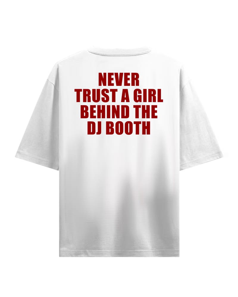 Never Trust a Girl Behind the DJ Booth Oversized T-Shirt